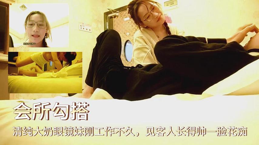 会所勾搭清纯大奶眼镜妹刚工作不久见客人长得帅一的封面图